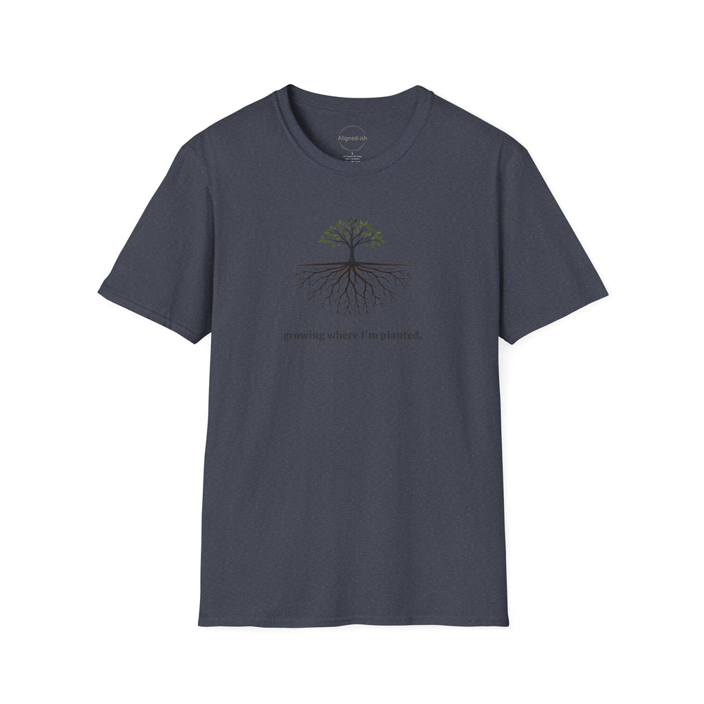 Growing Where I'm Planting T-shirt