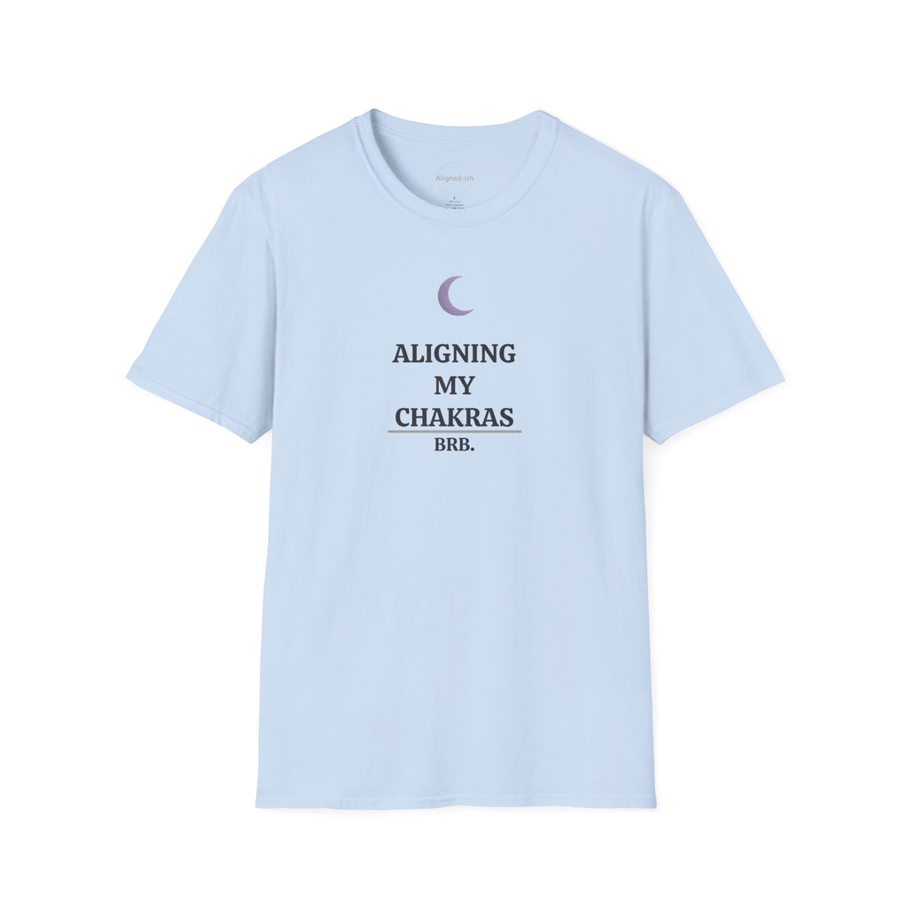 Aligning My Chakras Brb T-shirt