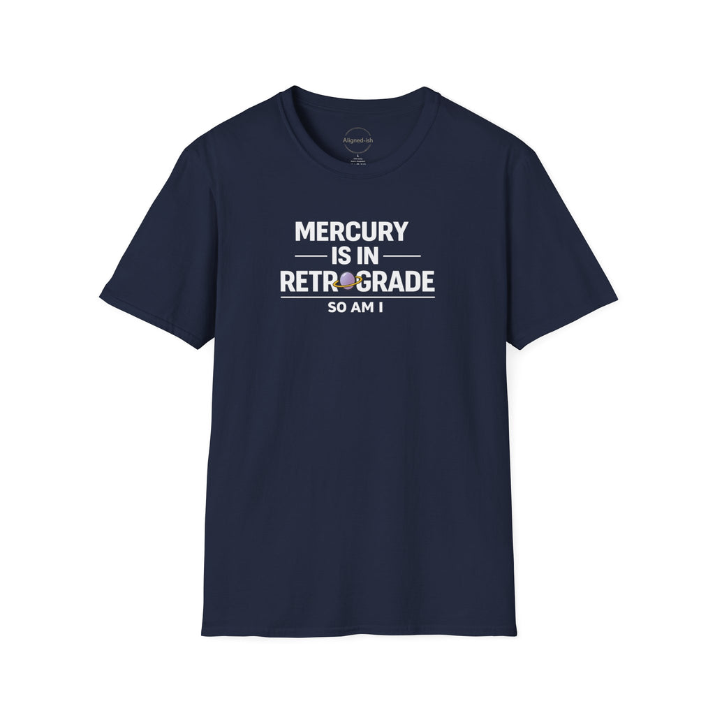 Mercury Is In Retrograde So Am I T-shirt