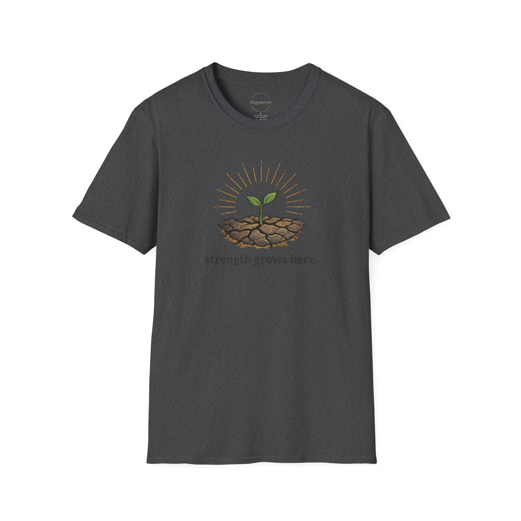 Strength Grows Here T-shirt
