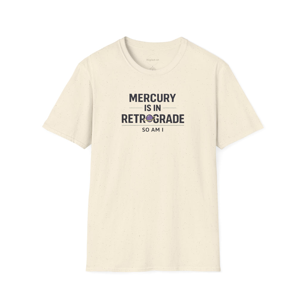 Mercury Is In Retrograde So Am I T-shirt