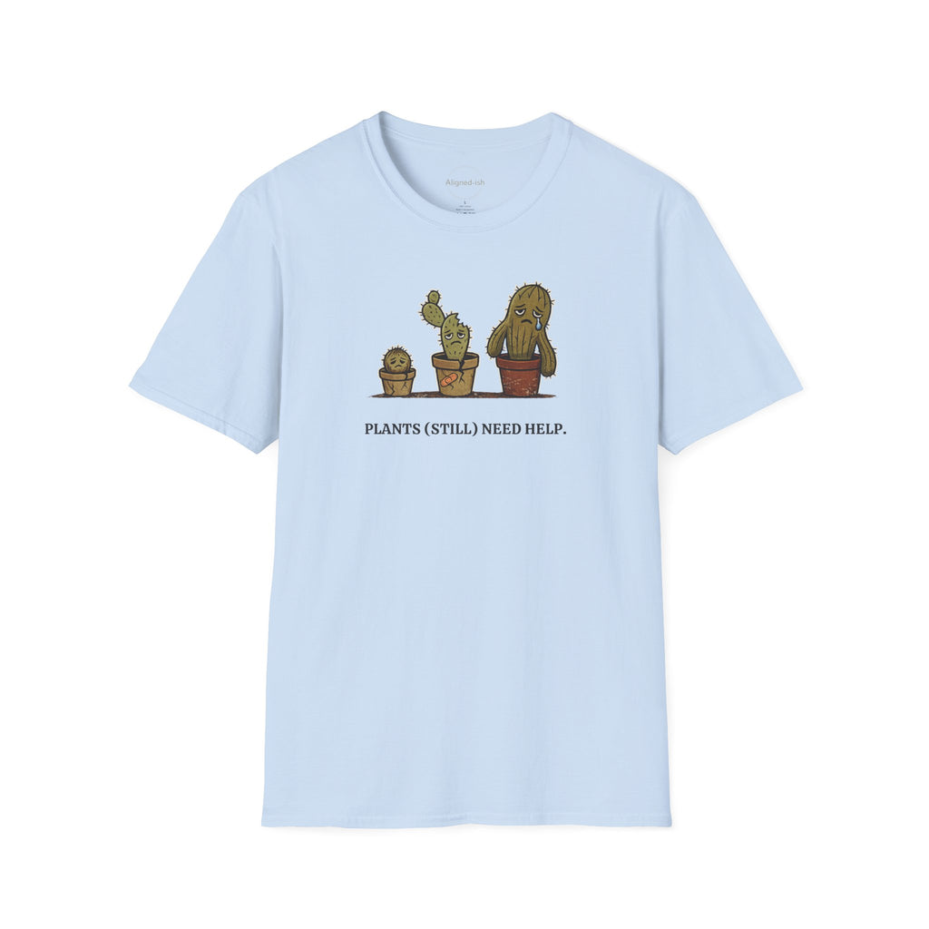 Plants Still Need Help T-shirt