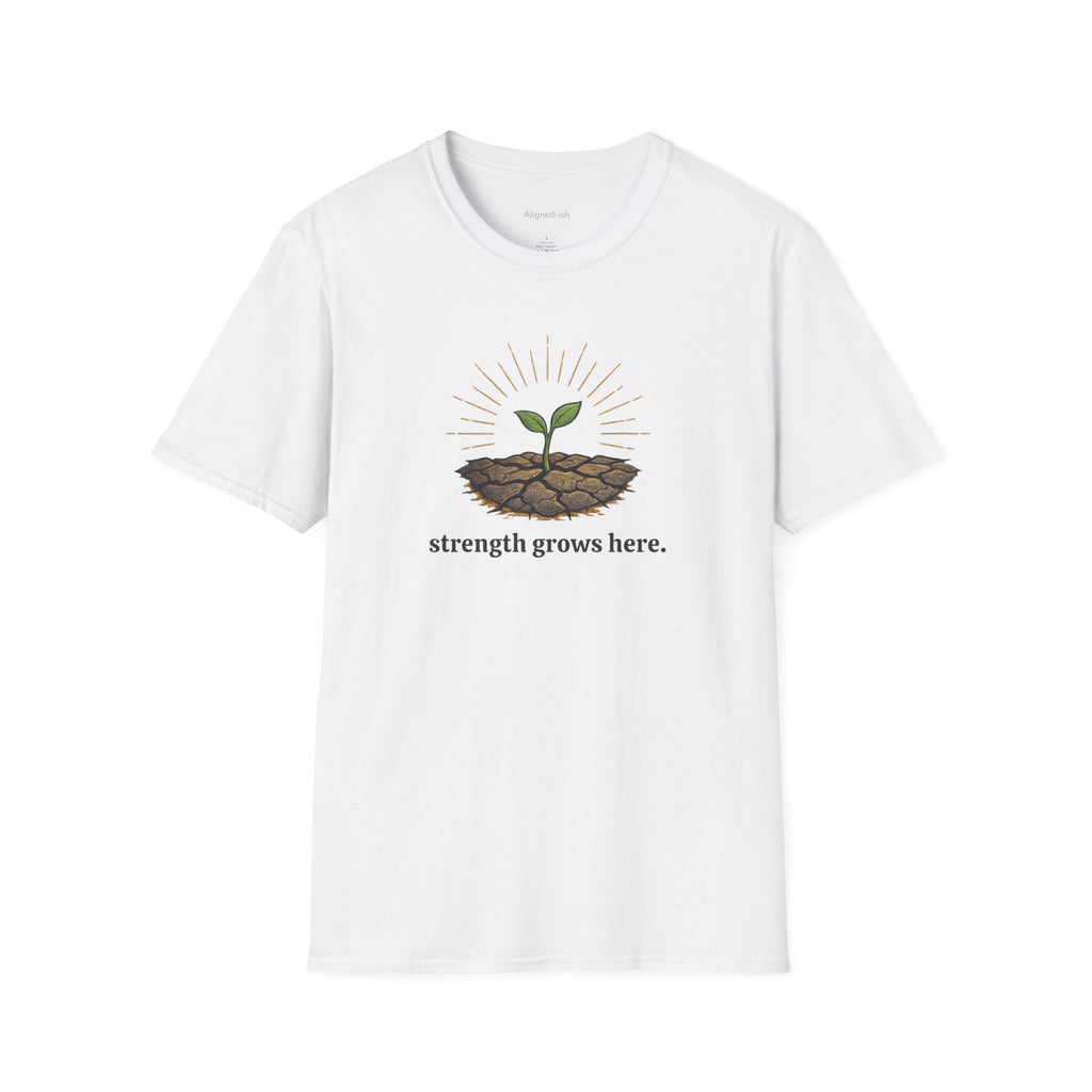 Strength Grows Here T-shirt