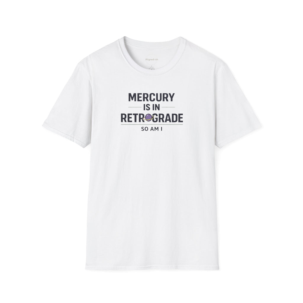 Mercury Is In Retrograde So Am I T-shirt