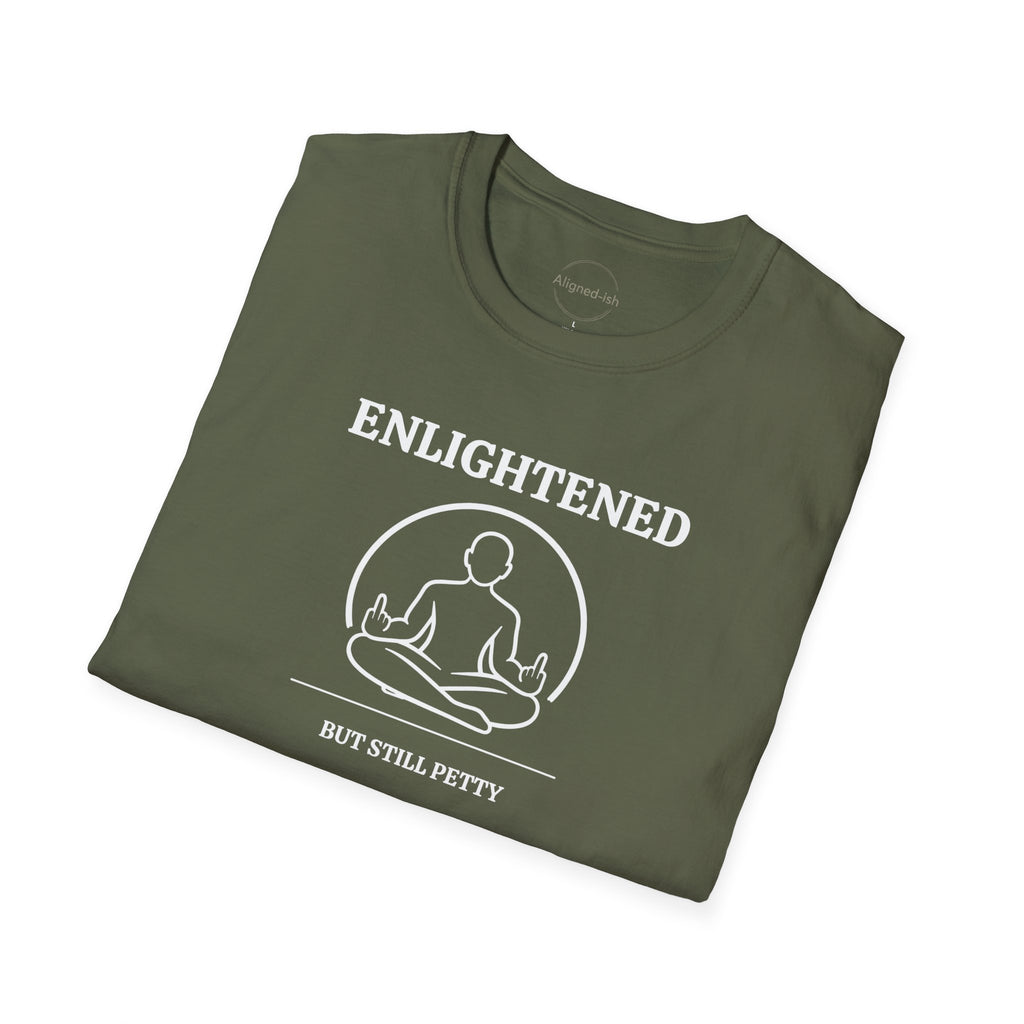 Enlightened But Still Petty T-shirt