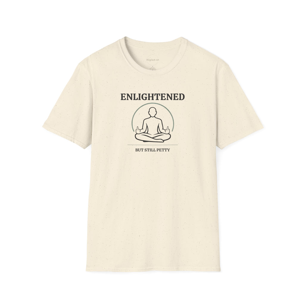 Enlightened But Still Petty T-shirt