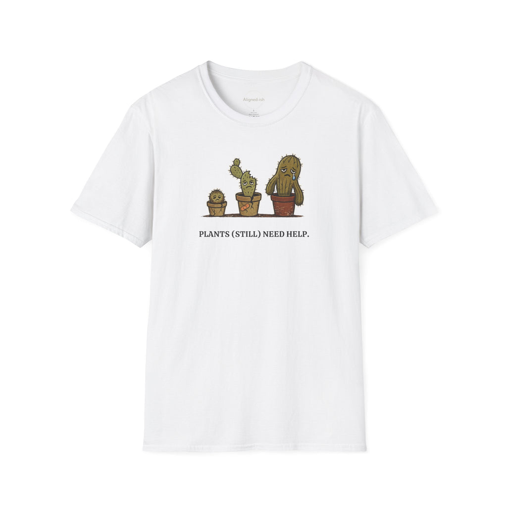 Plants Still Need Help T-shirt