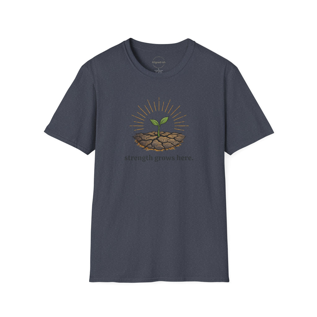 Strength Grows Here T-shirt